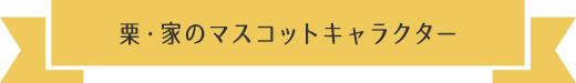 栗・家のマスコットキャラクター